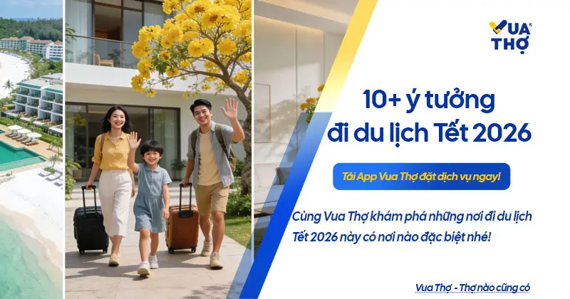 Tết đi du lịch ở đ&acirc;u 2025? Gia đ&igrave;nh thảnh thơi đi chơi Tết khi nh&agrave; cửa đ&atilde; được Vua Thợ dọn dẹp sạch sẽ.
