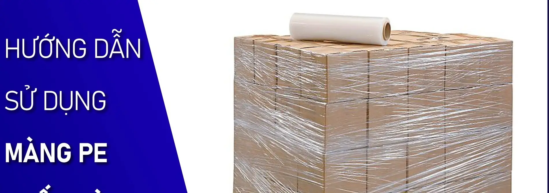 Màng PE bọc hàng - Giải pháp tối ưu giúp bảo vệ hàng hóa trong mọi điều kiện vận chuyển và kho bãi