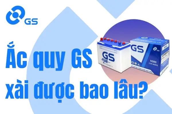 Tuổi thọ bình ắc quy gs là bao lâu? Cách gia tăng tuổi thọ ắc quy GS