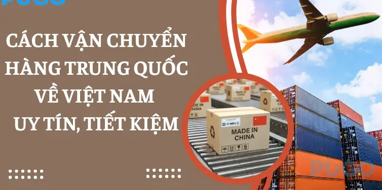 Vận chuyển hàng Trung Quốc an toàn – Giải pháp tối ưu cho doanh nghiệp và cá nhân